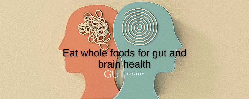 Eat whole foods for gut and brain health