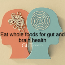 Eat whole foods for gut and brain health