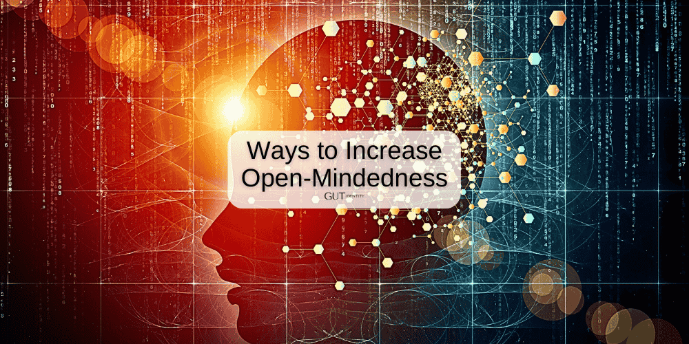 Ways to Increase Open-Mindedness by Gutidentity